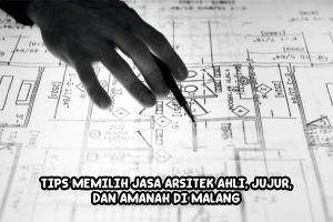 Cara Memilih Jasa Arsitek yang Profesional, Jujur, dan Amanah di Area Malang