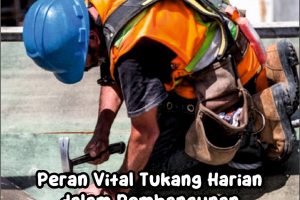 Peran Vital Tukang Harian dalam Pembangunan dan Masyarakat di Area Malang