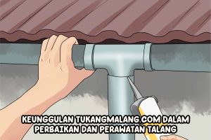 KEUNGGULAN TUKANGMALANG.COM DALAM PERBAIKAN DAN PERAWATAN TALANG