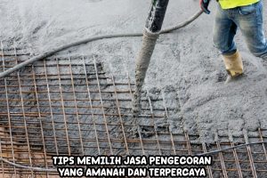 Tips Memilih Jasa Pengecoran yang Amanah dan Terpercaya