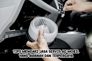 Tips Mencari Jasa Servis AC Mobil yang Amanah dan Terpercaya